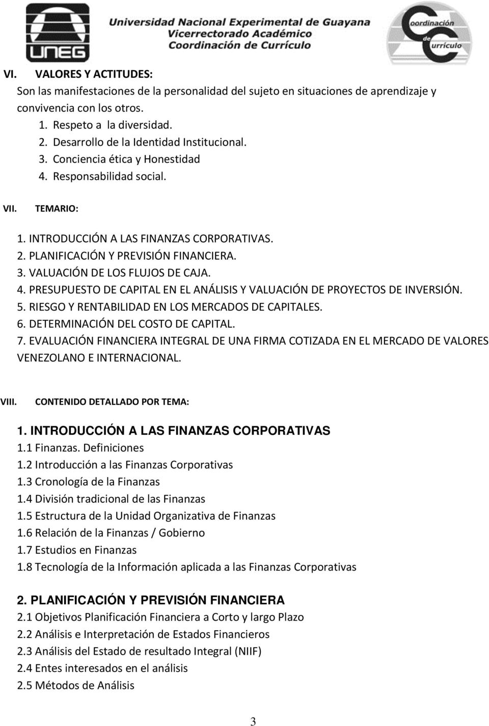 PLANIFICACIÓN Y PREVISIÓN FINANCIERA. 3. VALUACIÓN DE LOS FLUJOS DE CAJA. 4. PRESUPUESTO DE CAPITAL EN EL ANÁLISIS Y VALUACIÓN DE PROYECTOS DE INVERSIÓN. 5.