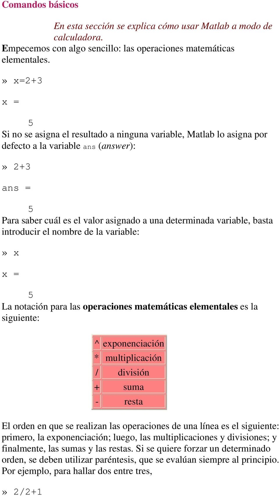introducir el nombre de la variable:» x x = 5 La notación para las operaciones matemáticas elementales es la siguiente: ^ exponenciación * multiplicación / división + suma - resta El orden en que se