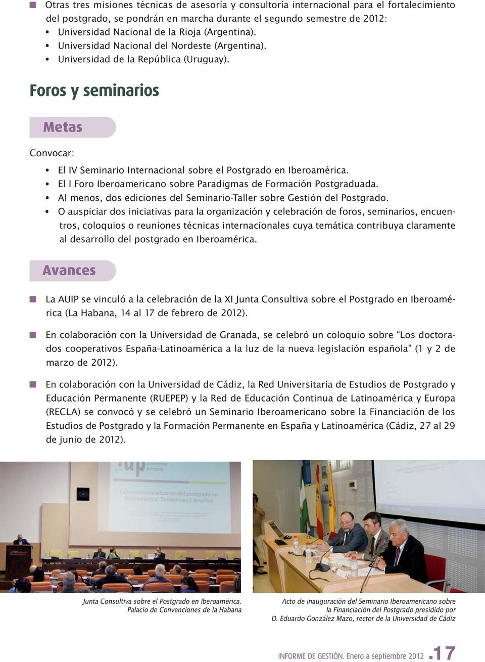 El I Foro Iberoamericano sobre Paradigmas de Formación Postgraduada. Al menos, dos ediciones del Seminario-Taller sobre Gestión del Postgrado.