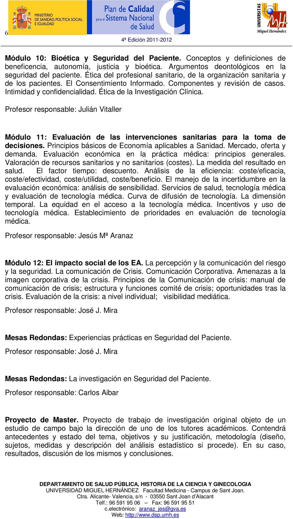 Ética de la Investigación Clínica. Profesor responsable: Julián Vitaller Módulo 11: Evaluación de las intervenciones sanitarias para la toma de decisiones.