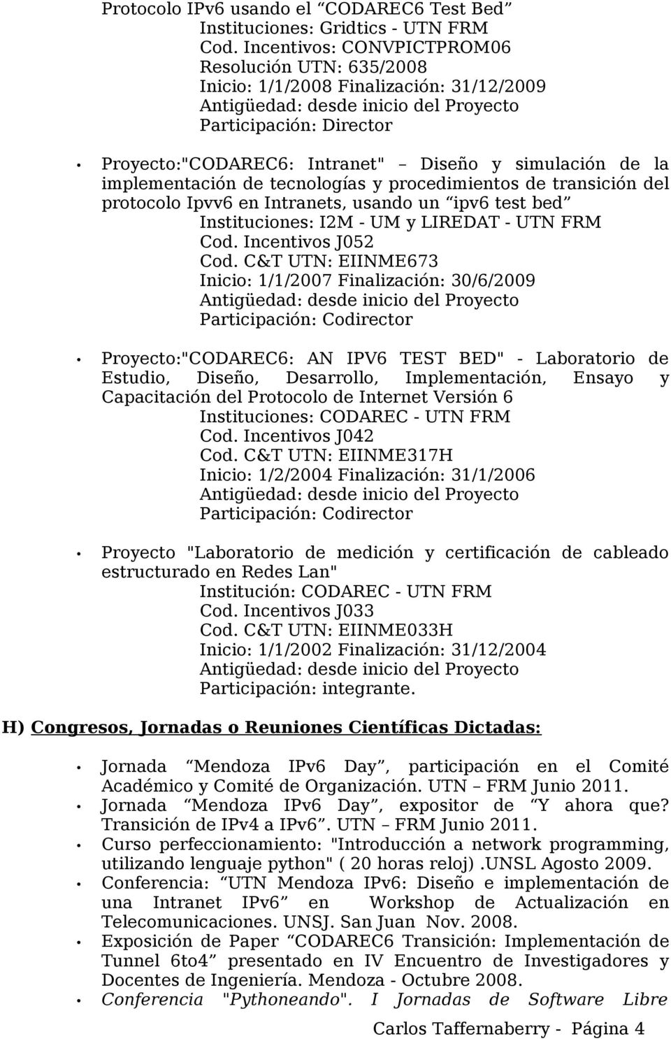 tecnologías y procedimientos de transición del protocolo Ipvv6 en Intranets, usando un ipv6 test bed Instituciones: I2M - UM y LIREDAT - UTN FRM Cod. Incentivos J052 Cod.