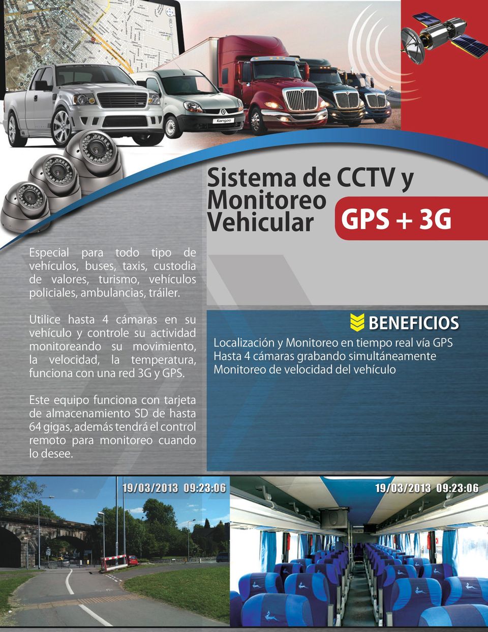 GPS. Sistema de CCTV y Monitoreo Vehicular GPS + 3G BENEFICIOS Localización y Monitoreo en tiempo real vía GPS Hasta 4 cámaras grabando