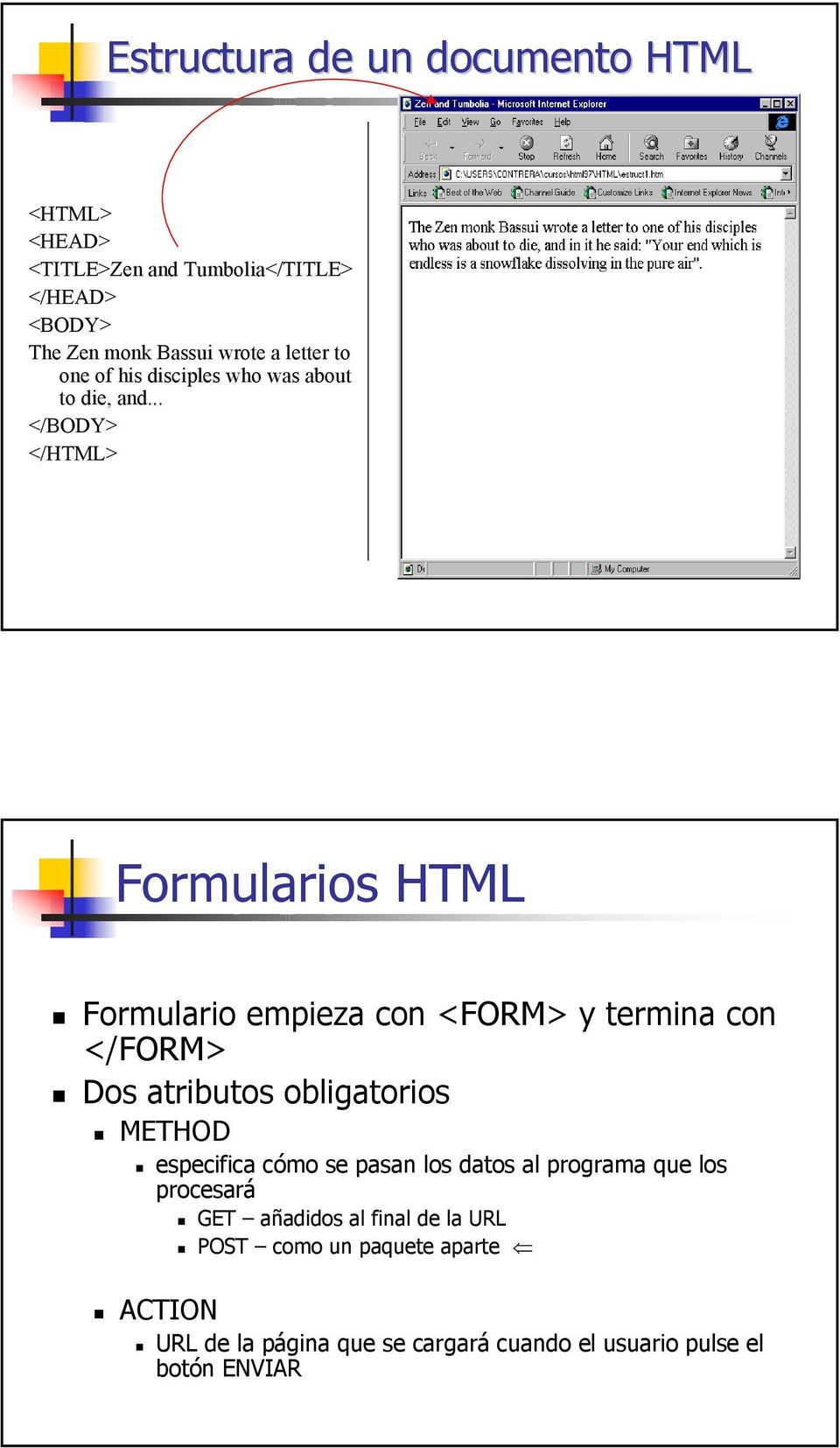 .. </BODY> </HTML> Formularios HTML Formulario empieza con <FORM> y termina con </FORM> Dos atributos obligatorios METHOD