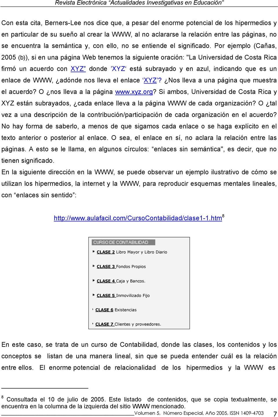 Por ejemplo (Cañas, 2005 (b)), si en una página Web tenemos la siguiente oración: "La Universidad de Costa Rica firmó un acuerdo con XYZ donde XYZ está subrayado y en azul, indicando que es un enlace