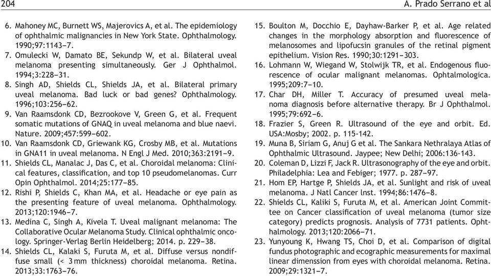 Bad luck or bad genes? Ophthalmology. 996;03:56-6. 9. Van Raamsdonk CD, Bezrookove V, Green G, et al. Frequent somatic mutations of GNAQ in uveal melanoma and blue naevi. Nature. 00