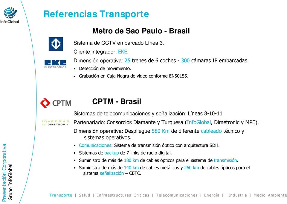CPTM - Brasil Sistemas de telecomunicaciones y señalización: Líneas 8-10-11 Partenariado: Consorcios Diamante y Turquesa (InfoGlobal, Dimetronic y MPE).