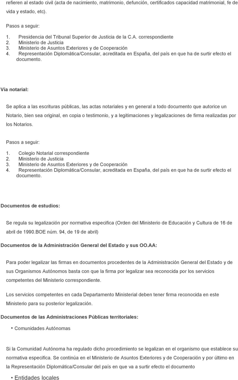 Representación Diplomática/Consular, acreditada en España, del país en que ha de surtir efecto el documento.