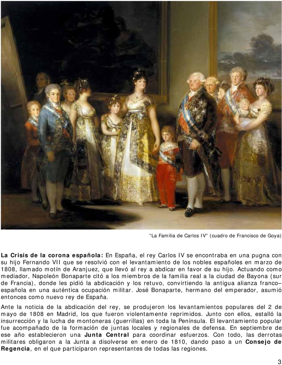 Actuando como mediador, Napoleón Bonaparte citó a los miembros de la familia real a la ciudad de Bayona (sur de Francia), donde les pidió la abdicación y los retuvo, convirtiendo la antigua alianza