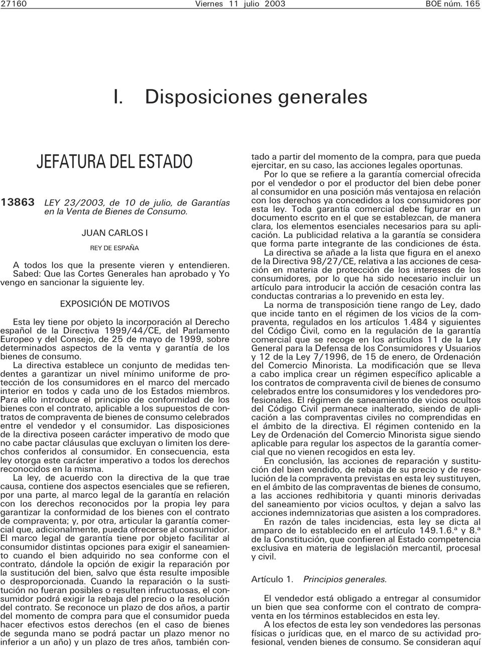 EXPOSICIÓN DE MOTIVOS Esta ley tiene por objeto la incorporación al Derecho español de la Directiva 1999/44/CE, del Parlamento Europeo y del Consejo, de 25 de mayo de 1999, sobre determinados