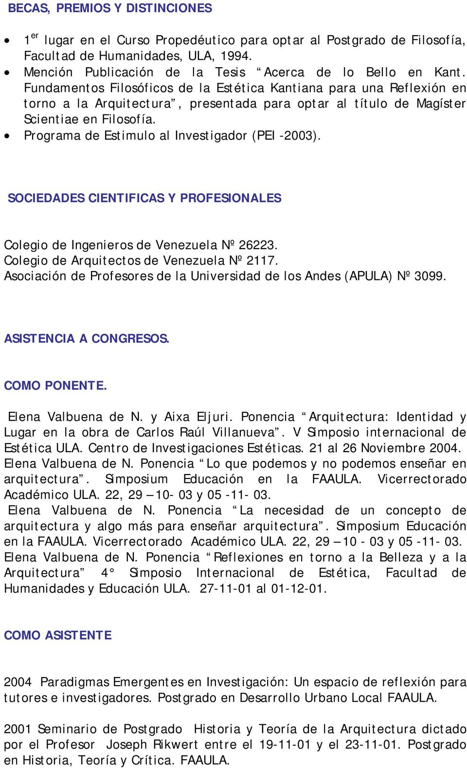 Programa de Estimulo al Investigador (PEI -2003). SOCIEDADES CIENTIFICAS Y PROFESIONALES Colegio de Ingenieros de Venezuela Nº 26223. Colegio de Arquitectos de Venezuela Nº 2117.