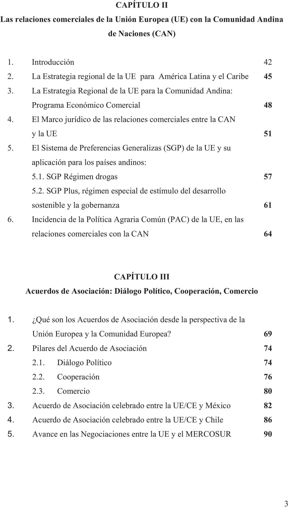 El Sistema de Preferencias Generalizas (SGP) de la UE y su aplicación para los países andinos: 5.1. SGP Régimen drogas 57 5.2.