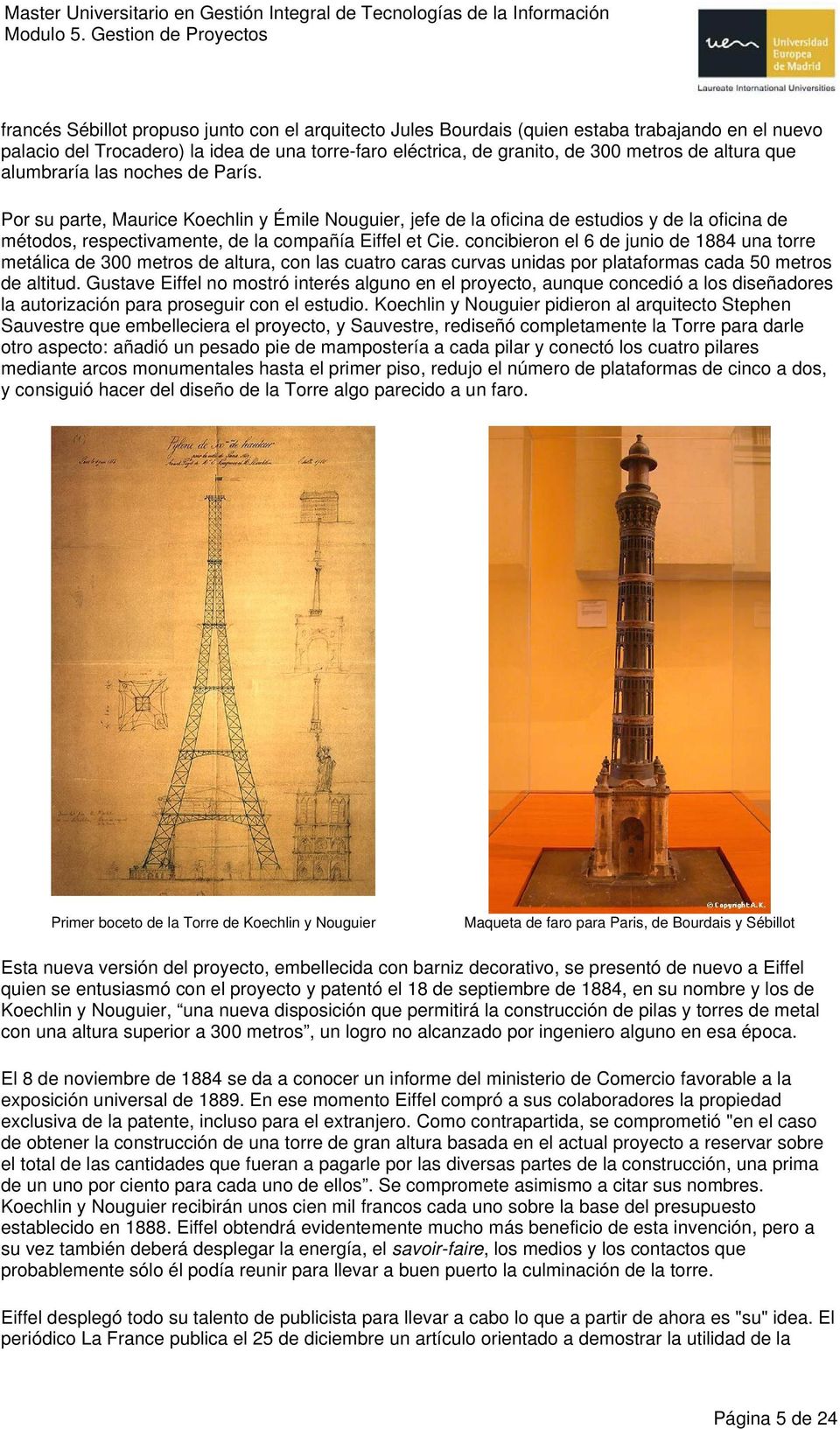 concibieron el 6 de junio de 1884 una torre metálica de 300 metros de altura, con las cuatro caras curvas unidas por plataformas cada 50 metros de altitud.