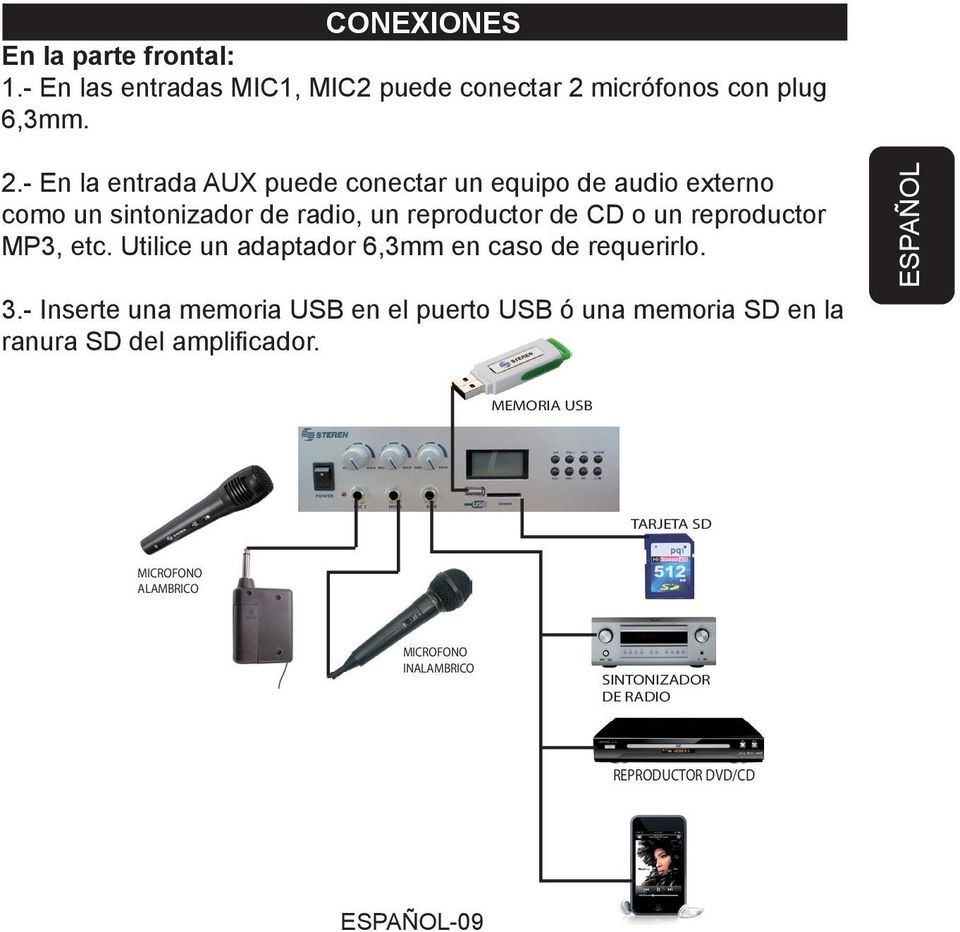 - En la entrada AUX puede conectar un equipo de audio externo como un sintonizador de radio, un reproductor de CD o un