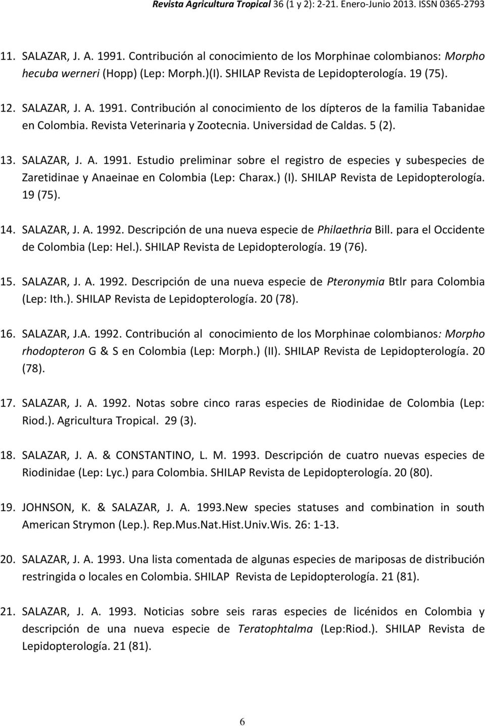 Estudio preliminar sobre el registro de especies y subespecies de Zaretidinae y Anaeinae en Colombia (Lep: Charax.) (I). SHILAP Revista de Lepidopterología. 19 (75). 14. SALAZAR, J. A. 1992.
