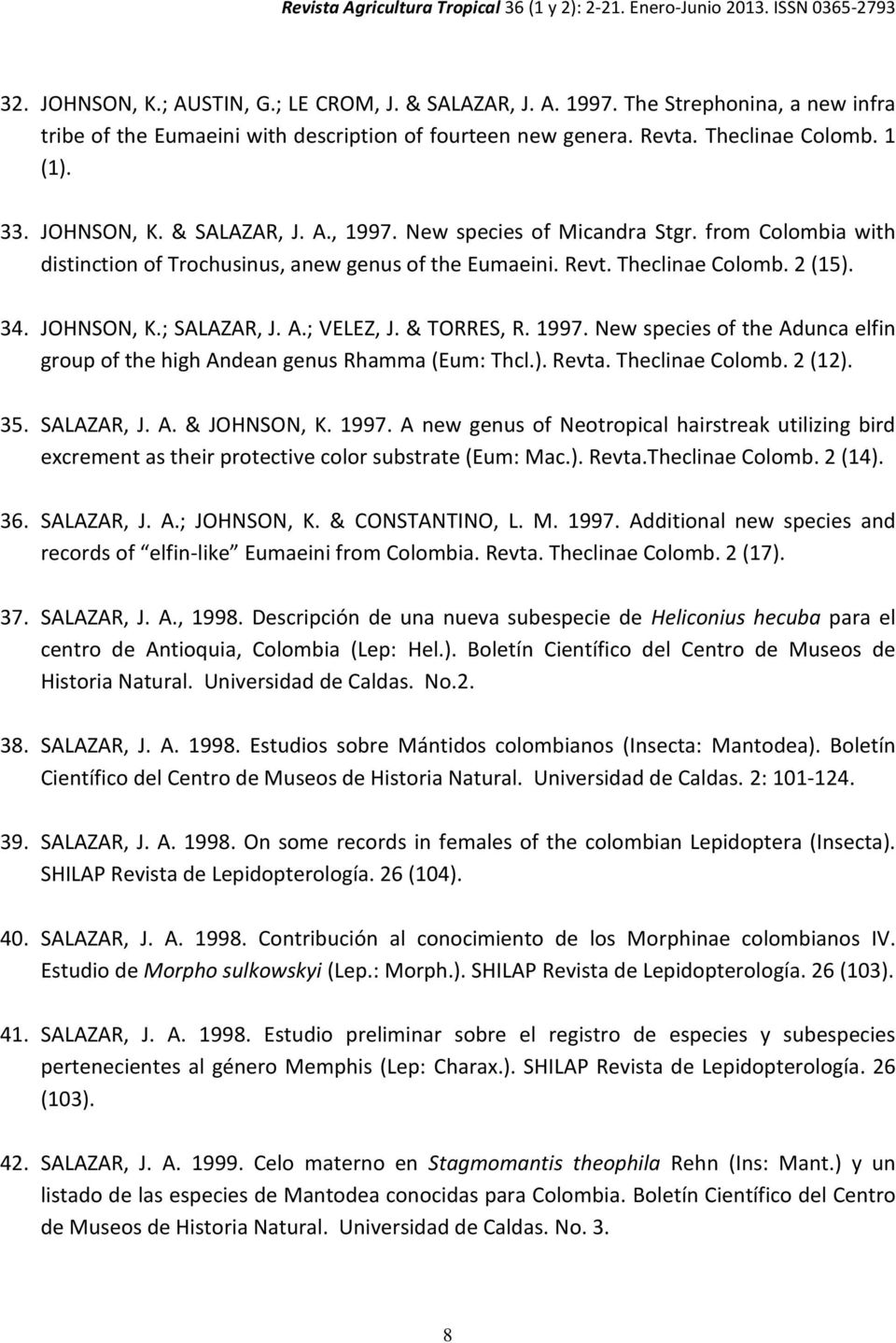 ; SALAZAR, J. A.; VELEZ, J. & TORRES, R. 1997. New species of the Adunca elfin group of the high Andean genus Rhamma (Eum: Thcl.). Revta. Theclinae Colomb. 2 (12). 35. SALAZAR, J. A. & JOHNSON, K.