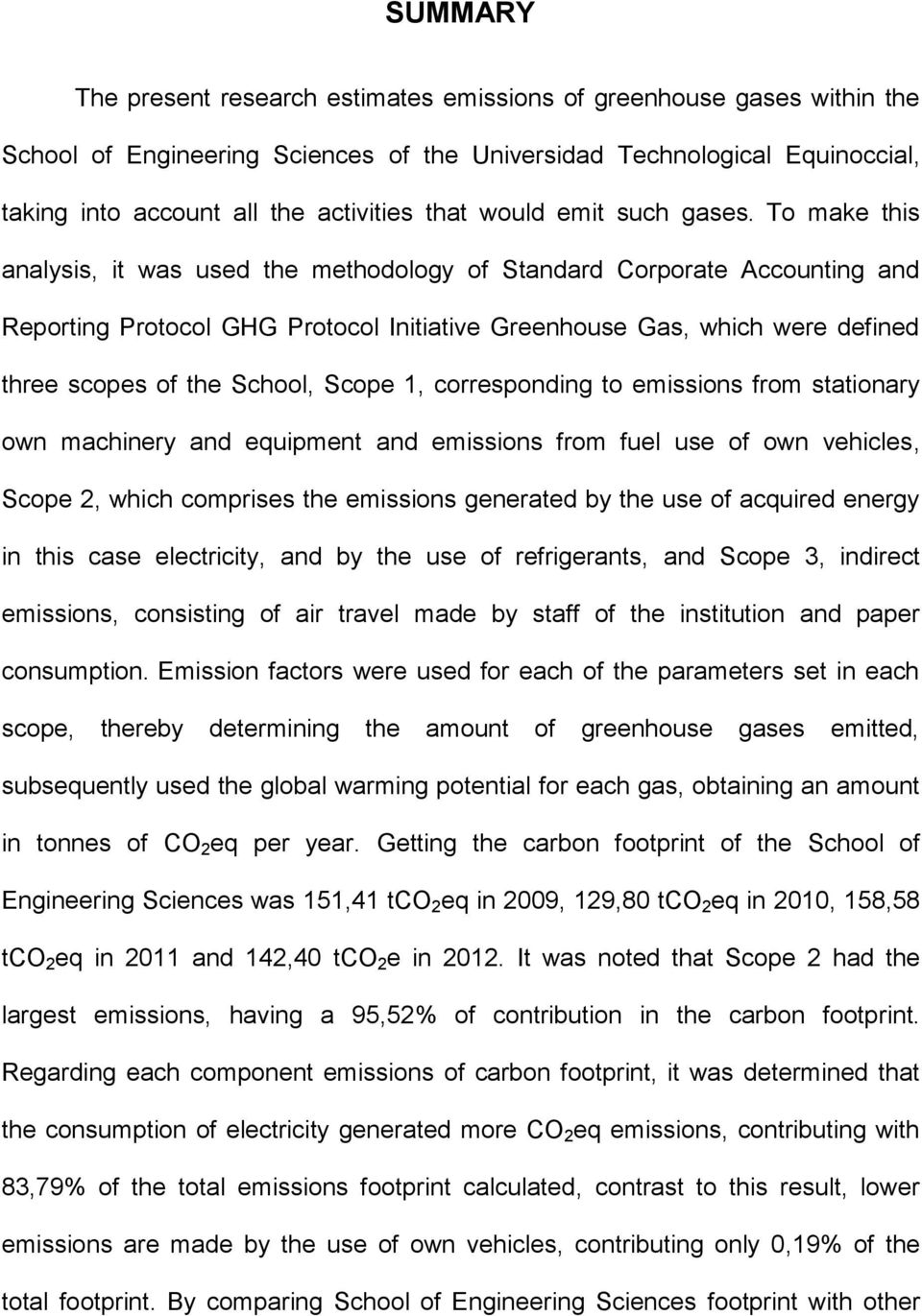 To make this analysis, it was used the methodology of Standard Corporate Accounting and Reporting Protocol GHG Protocol Initiative Greenhouse Gas, which were defined three scopes of the School, Scope
