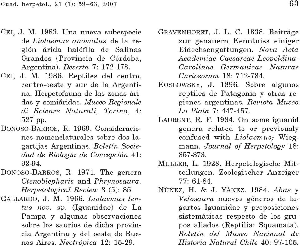 DONOSO-BARROS, R. 1969. Consideraciones nomenclaturales sobre dos lagartijas Argentinas. Boletín Sociedad de Biología de Concepción 41: 93-94. DONOSO-BARROS, R. 1971.