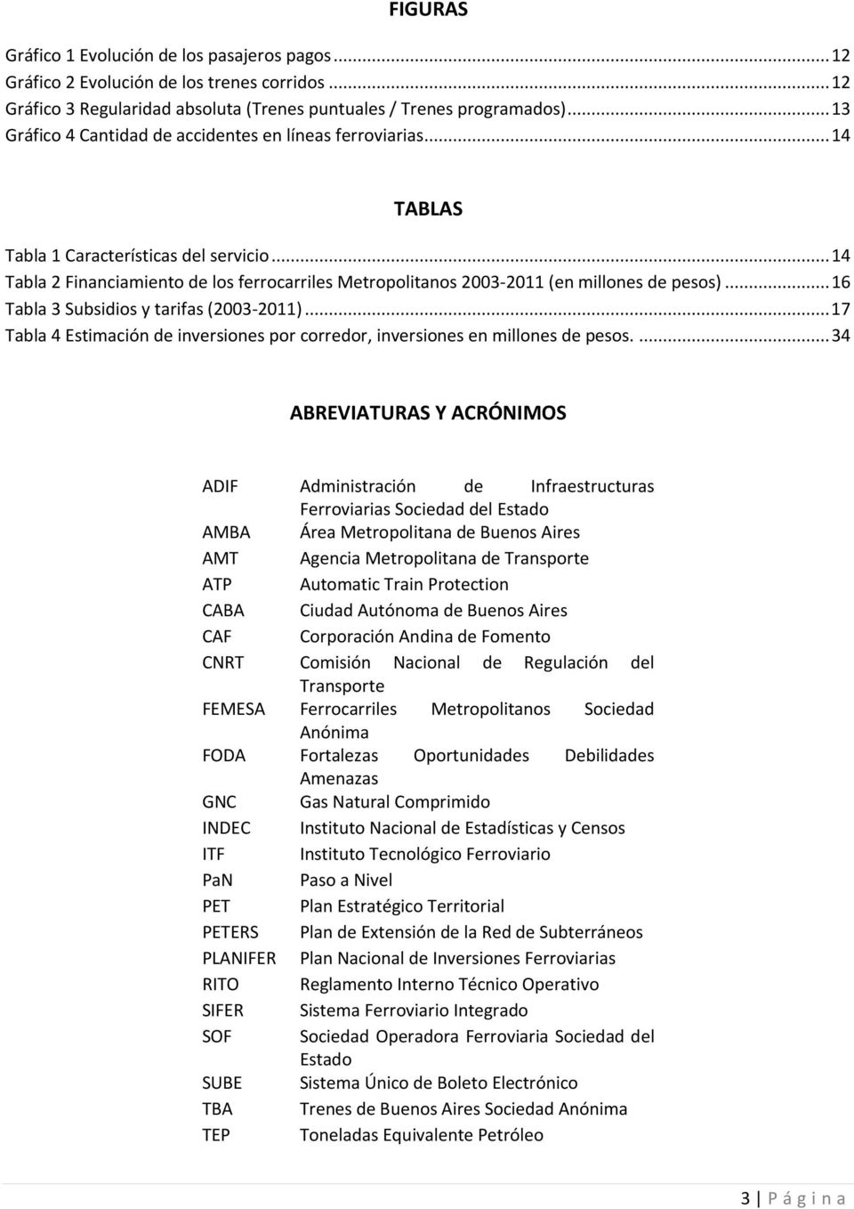 .. 14 Tabla 2 Financiamiento de los ferrocarriles Metropolitanos 2003-2011 (en millones de pesos)... 16 Tabla 3 Subsidios y tarifas (2003-2011).