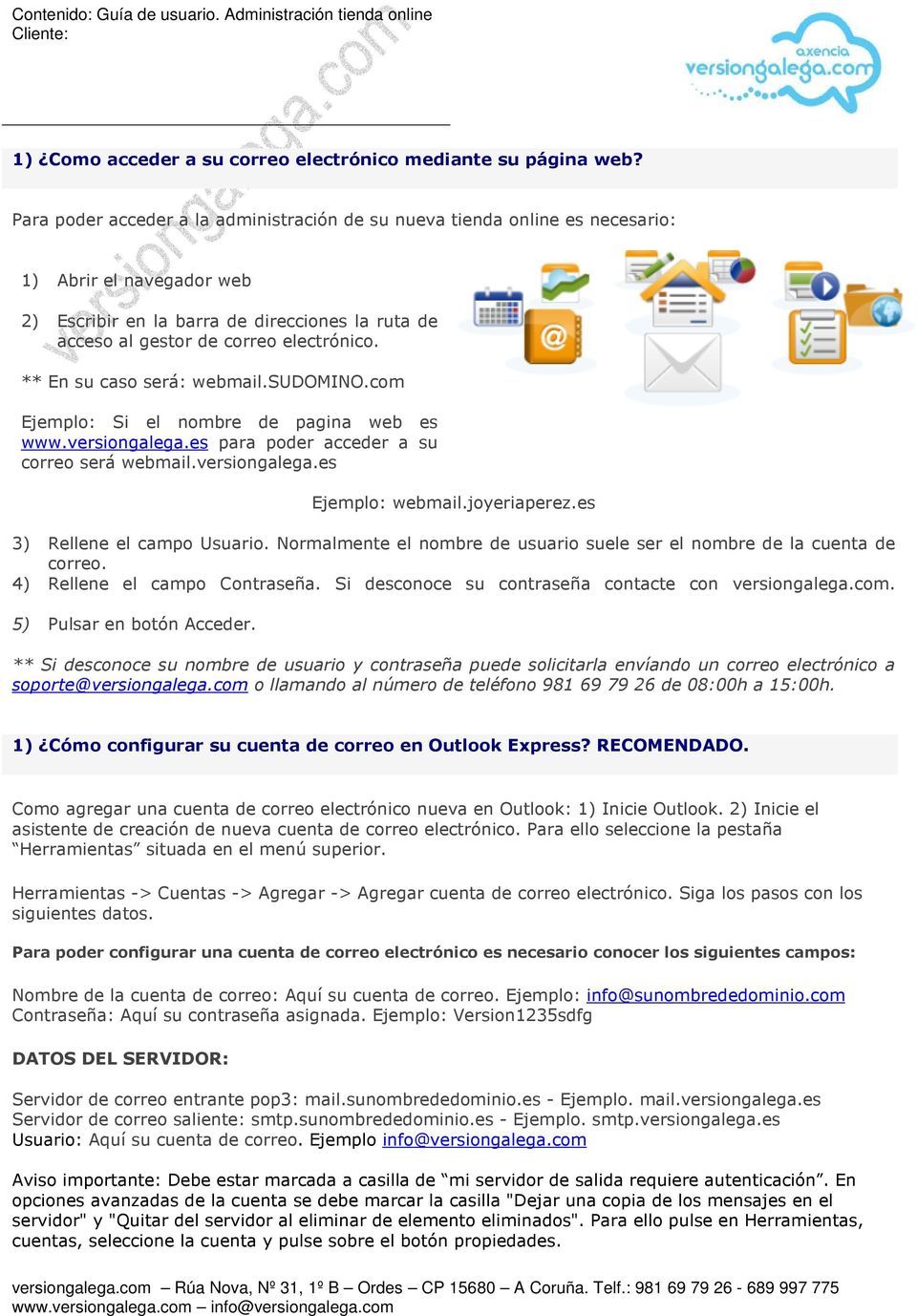** En su caso será: webmail.sudomino.com Ejemplo: Si el nombre de pagina web es www.versiongalega.es para poder acceder a su correo será webmail.versiongalega.es Ejemplo: webmail.joyeriaperez.