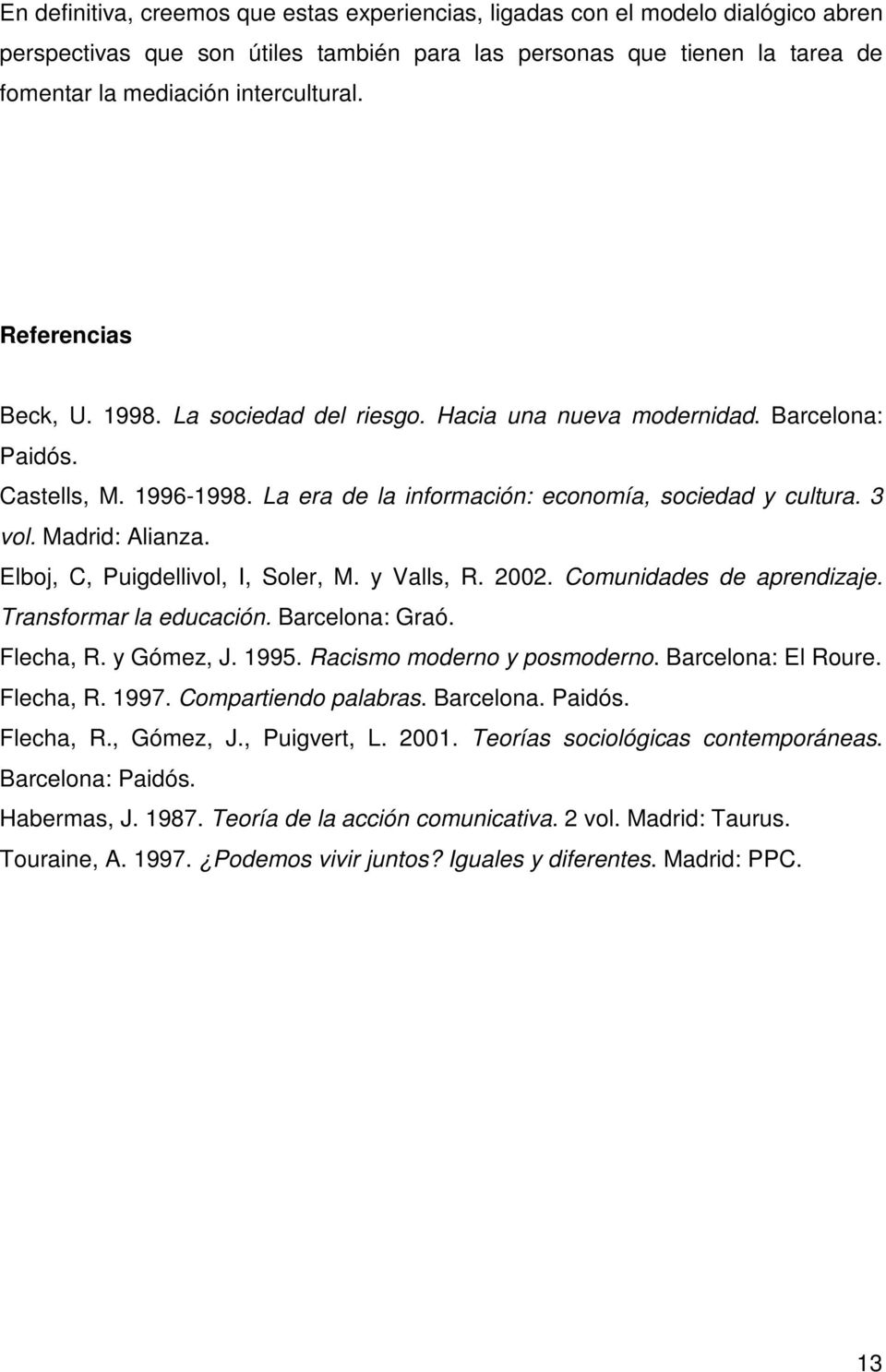 Madrid: Alianza. Elboj, C, Puigdellivol, I, Soler, M. y Valls, R. 2002. Comunidades de aprendizaje. Transformar la educación. Barcelona: Graó. Flecha, R. y Gómez, J. 1995.