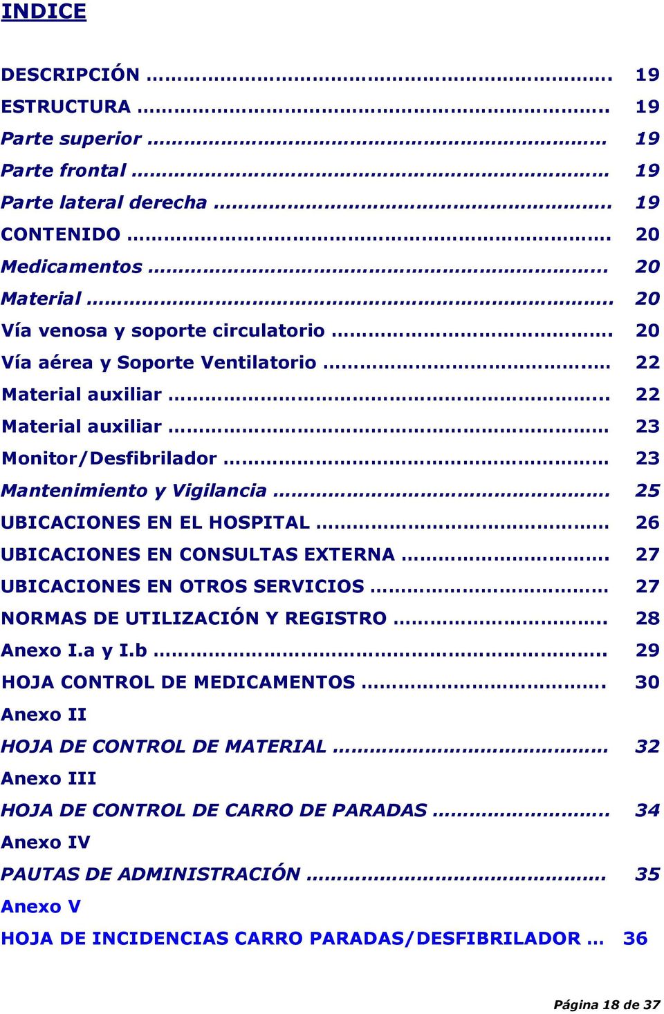 25 UBICACIONES EN EL HOSPITAL 26 UBICACIONES EN CONSULTAS EXTERNA. 27 UBICACIONES EN OTROS SERVICIOS 27 NORMAS DE UTILIZACIÓN Y REGISTRO.. 28 Anexo I.a y I.b.