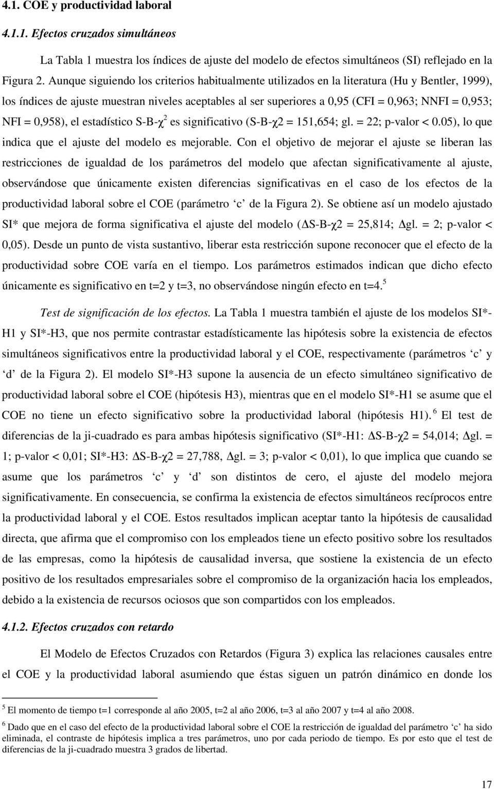 NFI = 0,958), el estadístico S-B-χ 2 es significativo (S-B-χ2 = 151,654; gl. = 22; p-valor < 0.05), lo que indica que el ajuste del modelo es mejorable.