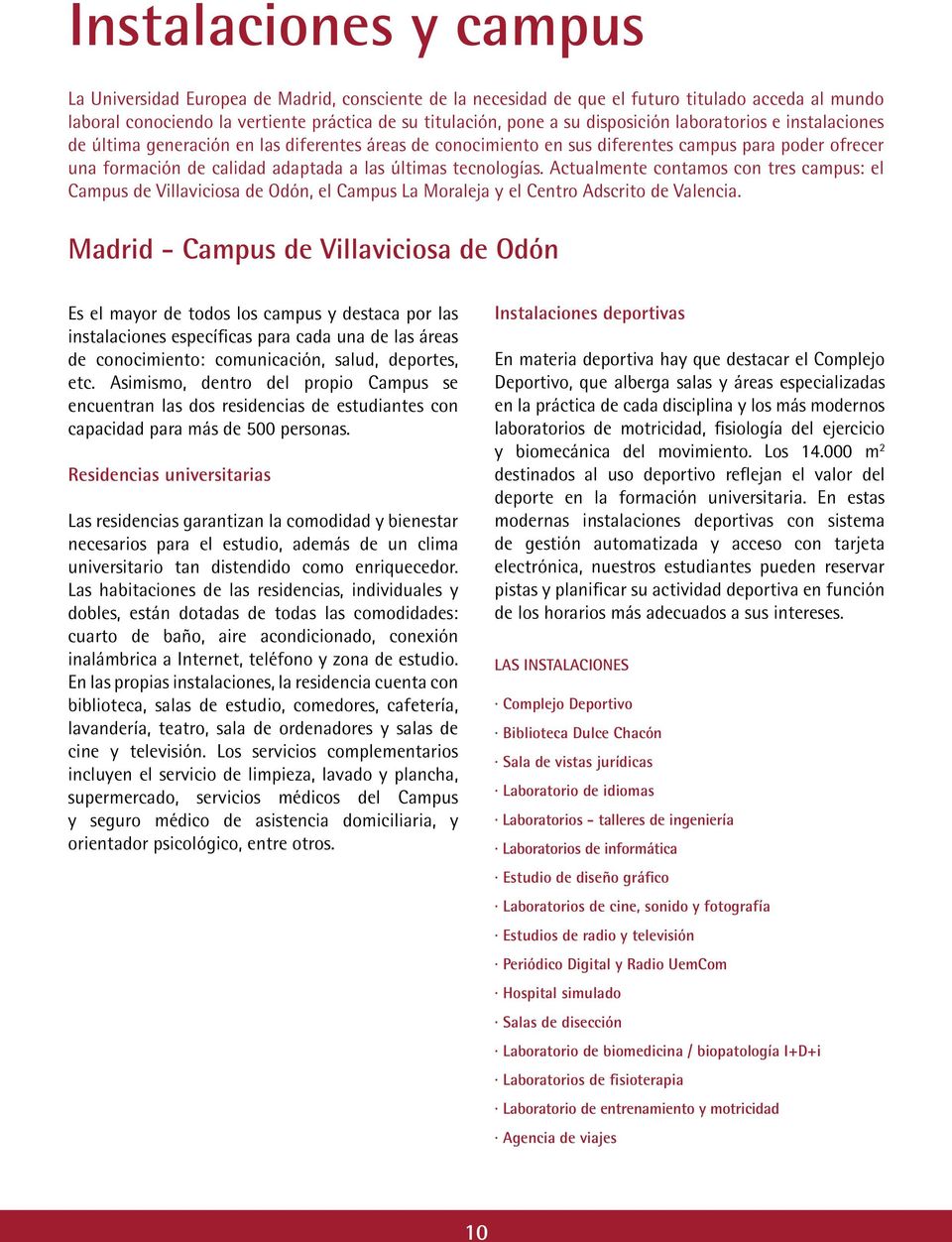 tecnologías. Actualmente contamos con tres campus: el Campus de Villaviciosa de Odón, el Campus La Moraleja y el Centro Adscrito de Valencia.