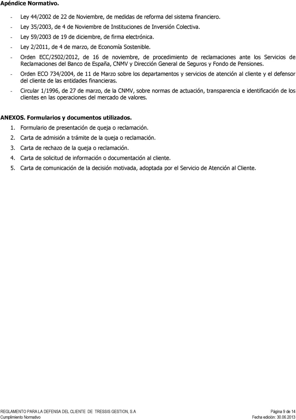 - Orden ECC/2502/2012, de 16 de noviembre, de procedimiento de reclamaciones ante los Servicios de Reclamaciones del Banco de España, CNMV y Dirección General de Seguros y Fondo de Pensiones.