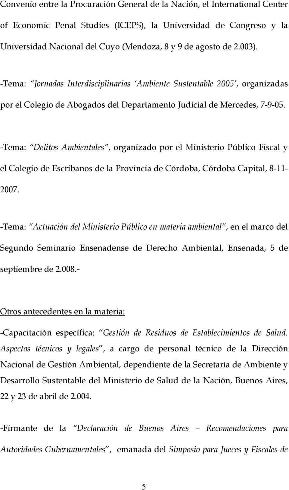 -Tema: Delitos Ambientales, organizado por el Ministerio Público Fiscal y el Colegio de Escribanos de la Provincia de Córdoba, Córdoba Capital, 8-11- 2007.