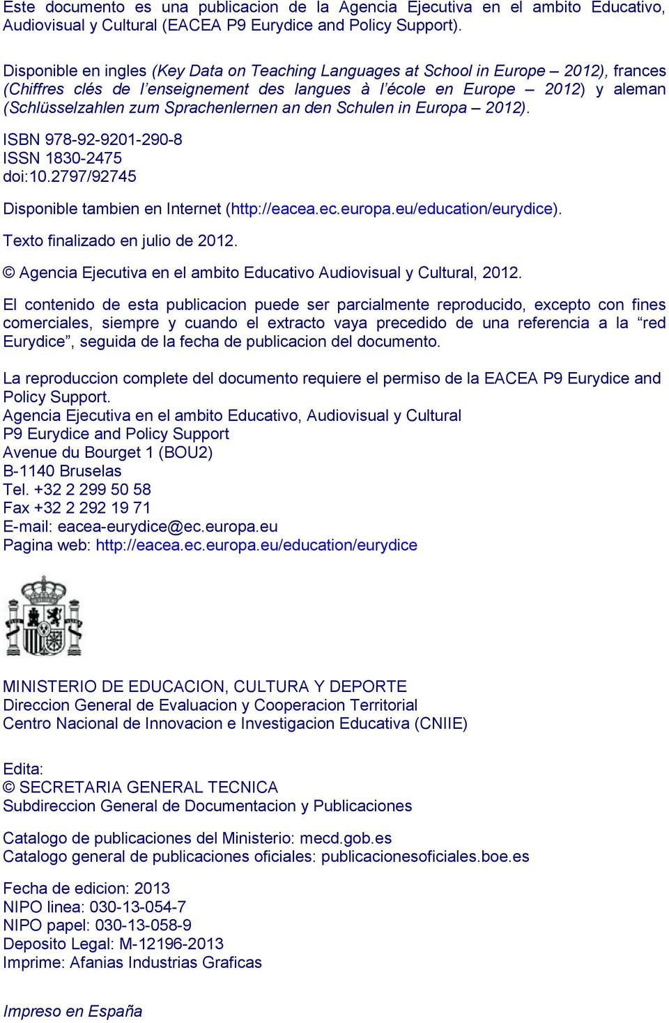 Sprachenlernen an den Schulen in Europa 2012). ISBN 978-92-9201-290-8 ISSN 1830-2475 doi:10.2797/92745 Disponible tambien en Internet (http://eacea.ec.europa.eu/education/eurydice).