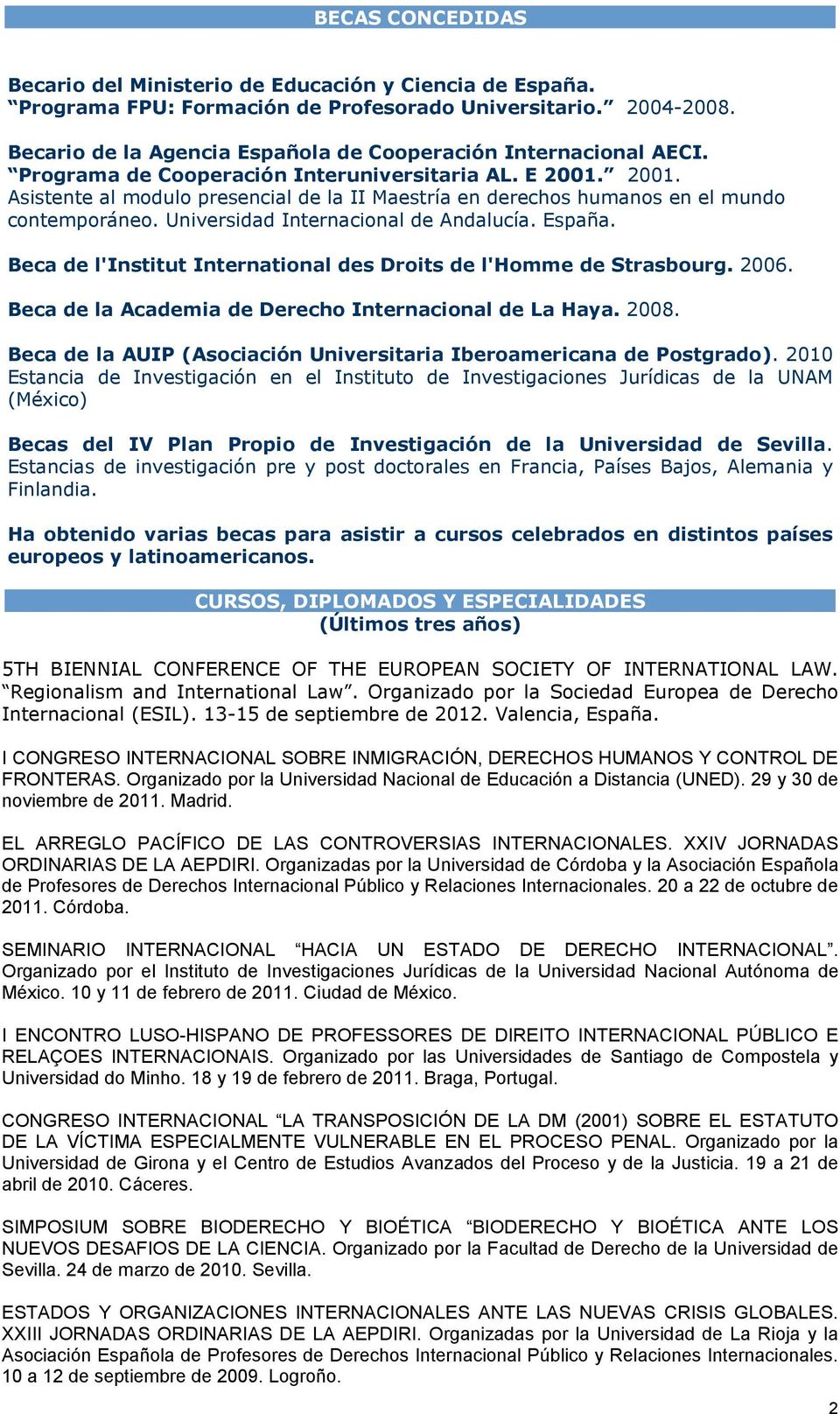 2001. Asistente al modulo presencial de la II Maestría en derechos humanos en el mundo contemporáneo. Universidad Internacional de Andalucía. España.