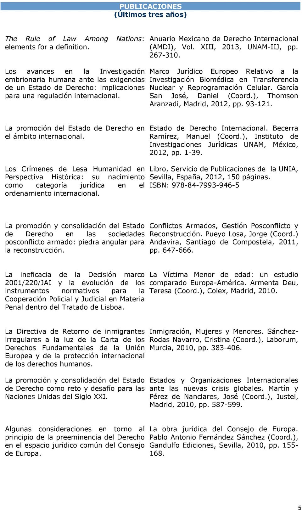 Marco Jurídico Europeo Relativo a la Investigación Biomédica en Transferencia Nuclear y Reprogramación Celular. García San José, Daniel (Coord.), Thomson Aranzadi, Madrid, 2012, pp. 93-121.