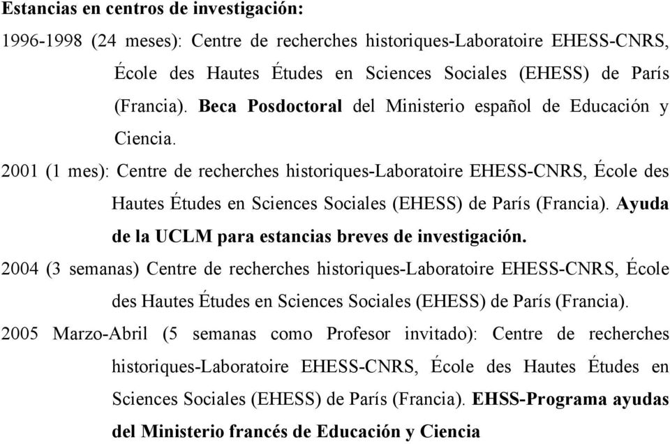 2001 (1 mes): Centre de recherches historiques-laboratoire EHESS-CNRS, École des Hautes Études en Sciences Sociales (EHESS) de París (Francia). Ayuda de la UCLM para estancias breves de investigación.