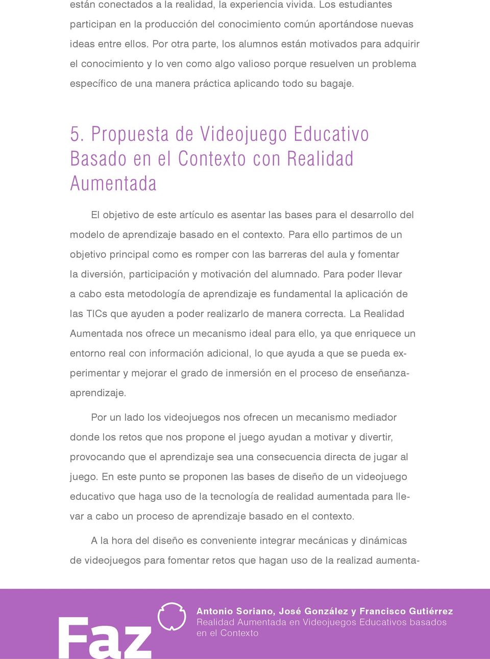 Propuesta de Videojuego Educativo Basado en el Contexto con Realidad Aumentada El objetivo de este artículo es asentar las bases para el desarrollo del modelo de aprendizaje basado en el contexto.