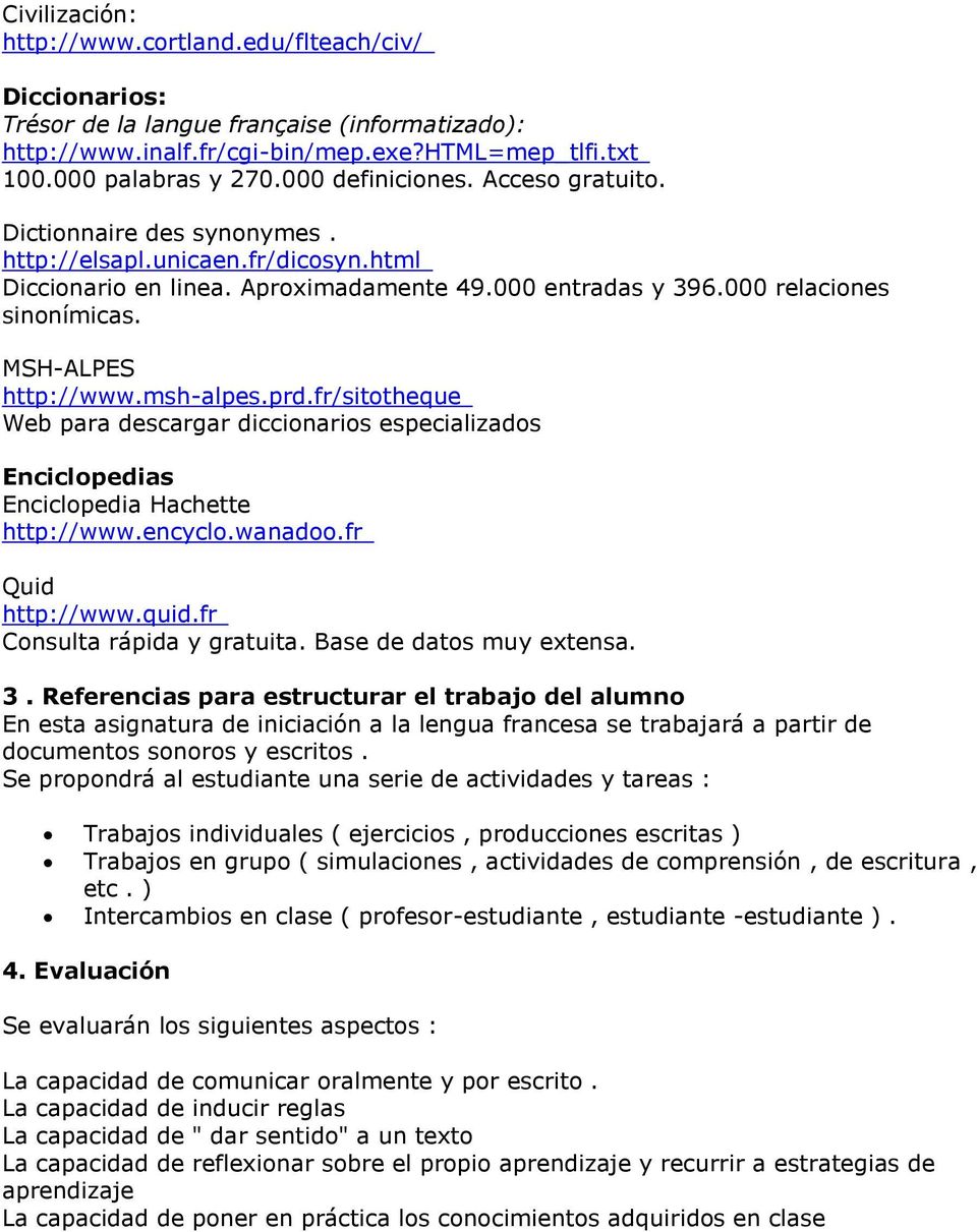 MSH-ALPES http://www.msh-alpes.prd.fr/sitotheque Web para descargar diccionarios especializados Enciclopedias Enciclopedia Hachette http://www.encyclo.wanadoo.fr Quid http://www.quid.