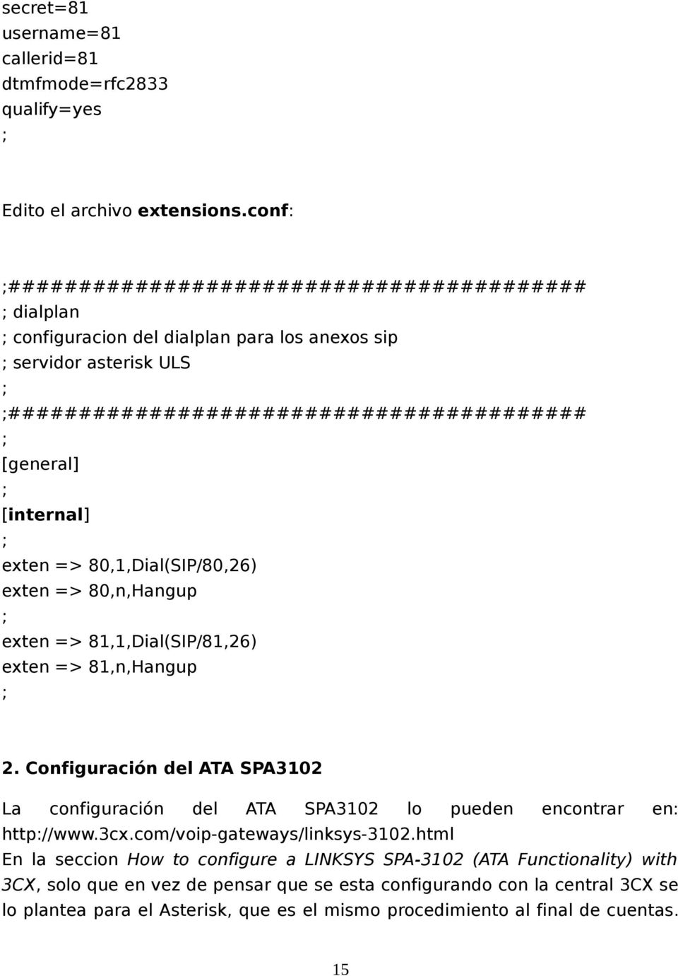exten => 80,1,Dial(SIP/80,26) exten => 80,n,Hangup exten => 81,1,Dial(SIP/81,26) exten => 81,n,Hangup 2.