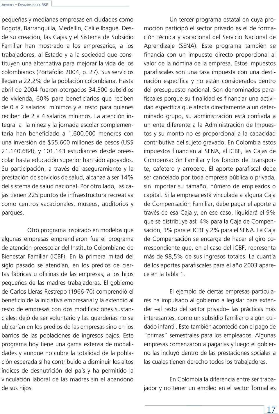 los colombianos (Portafolio 2004, p. 27). Sus servicios llegan a 22,2% de la población colombiana. Hasta abril de 2004 fueron otorgados 34.