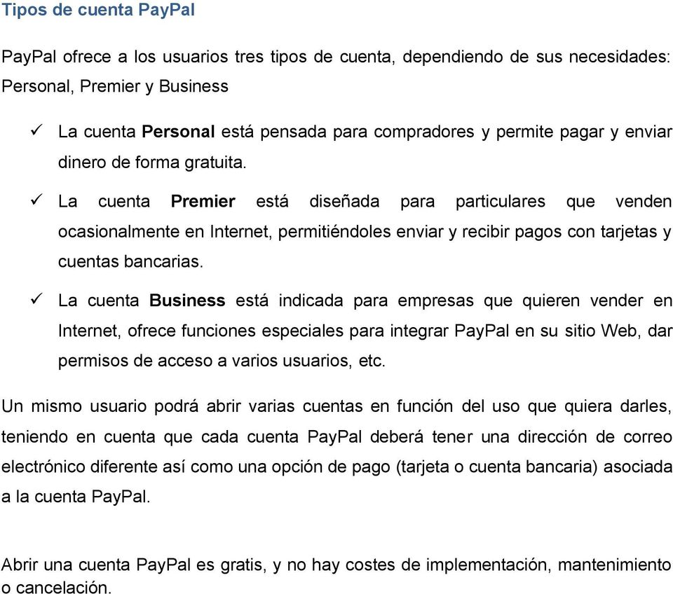 La cuenta Business está indicada para empresas que quieren vender en Internet, ofrece funciones especiales para integrar PayPal en su sitio Web, dar permisos de acceso a varios usuarios, etc.