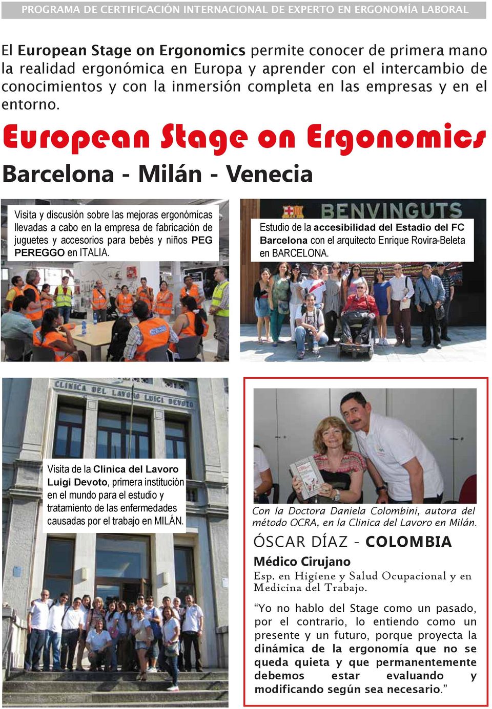 European Stage on Ergonomics Barcelona - Milán - Venecia Visita y discusión sobre las mejoras ergonómicas llevadas a cabo en la empresa de fabricación de juguetes y accesorios para bebés y niños PEG