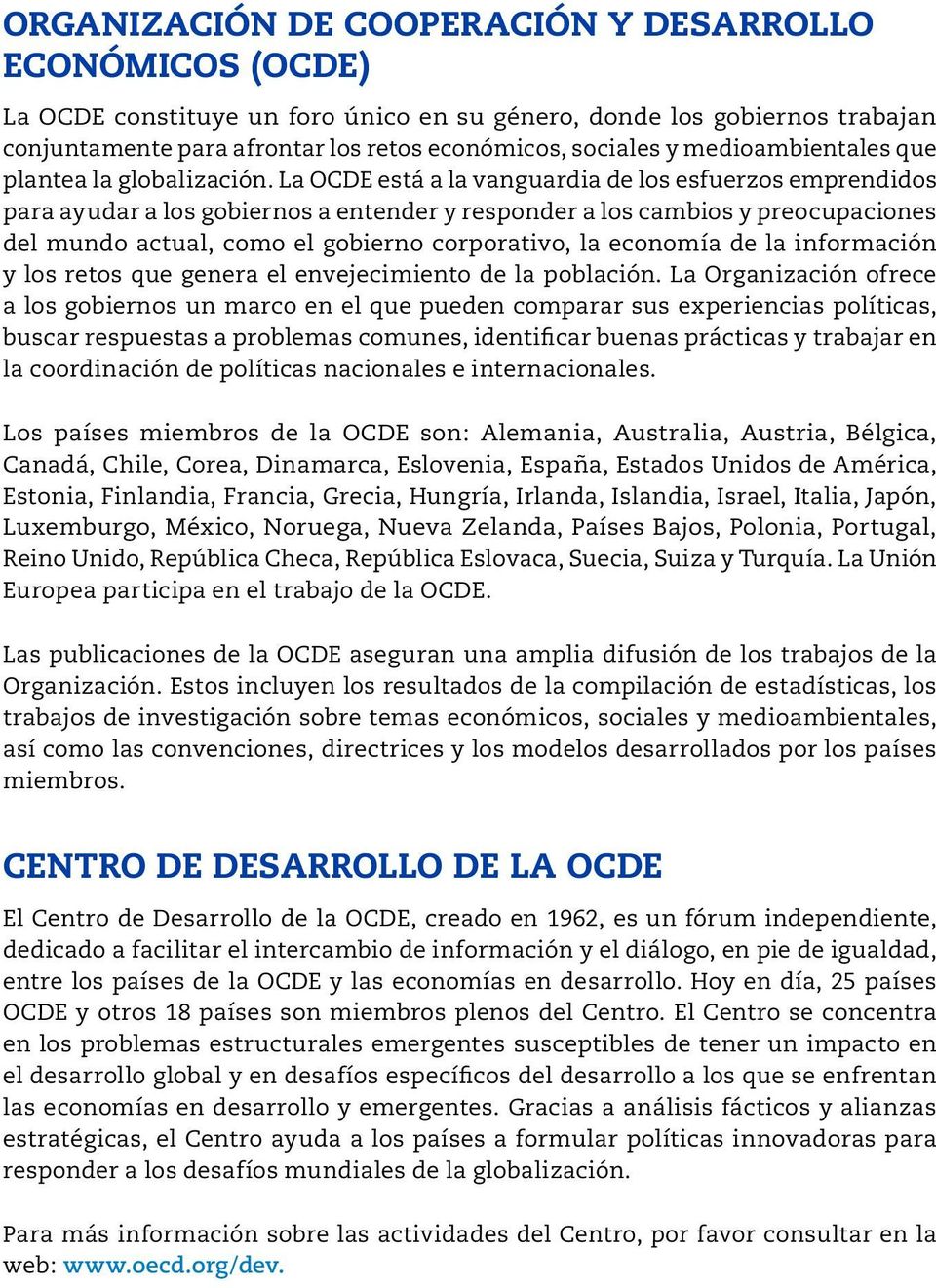 La OCDE está a la vanguardia de los esfuerzos emprendidos para ayudar a los gobiernos a entender y responder a los cambios y preocupaciones del mundo actual, como el gobierno corporativo, la economía