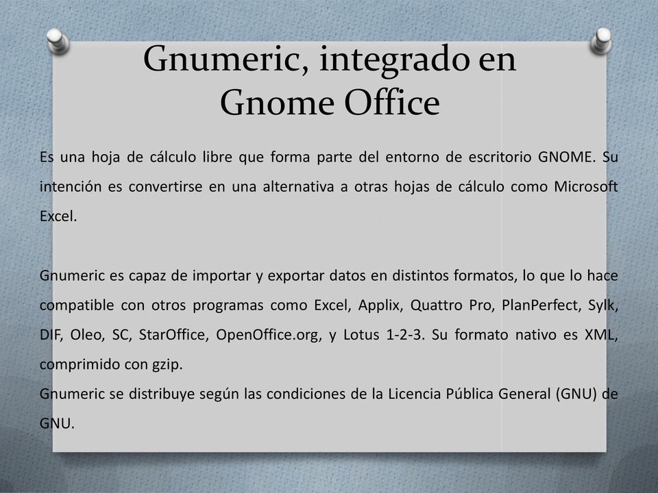 Gnumeric es capaz de importar y exportar datos en distintos formatos, lo que lo hace compatible con otros programas como Excel, Applix,
