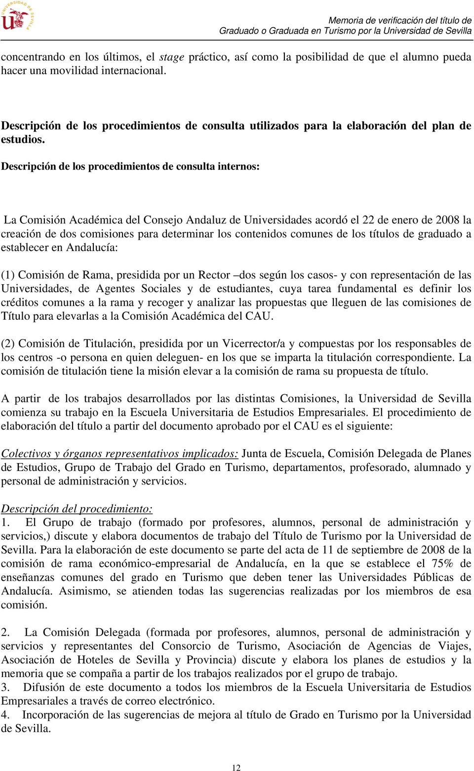Descripción de los procedimientos de consulta internos: La Comisión Académica del Consejo Andaluz de Universidades acordó el 22 de enero de 2008 la creación de dos comisiones para determinar los