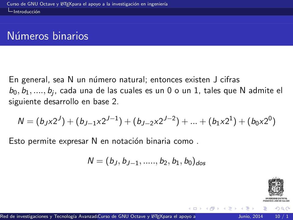 N = (b J x2 J ) + (b J 1 x2 J 1 ) + (b J 2 x2 J 2 ) +... + (b 1 x2 1 ) + (b 0 x2 0 ) Esto permite expresar N en notación binaria como.