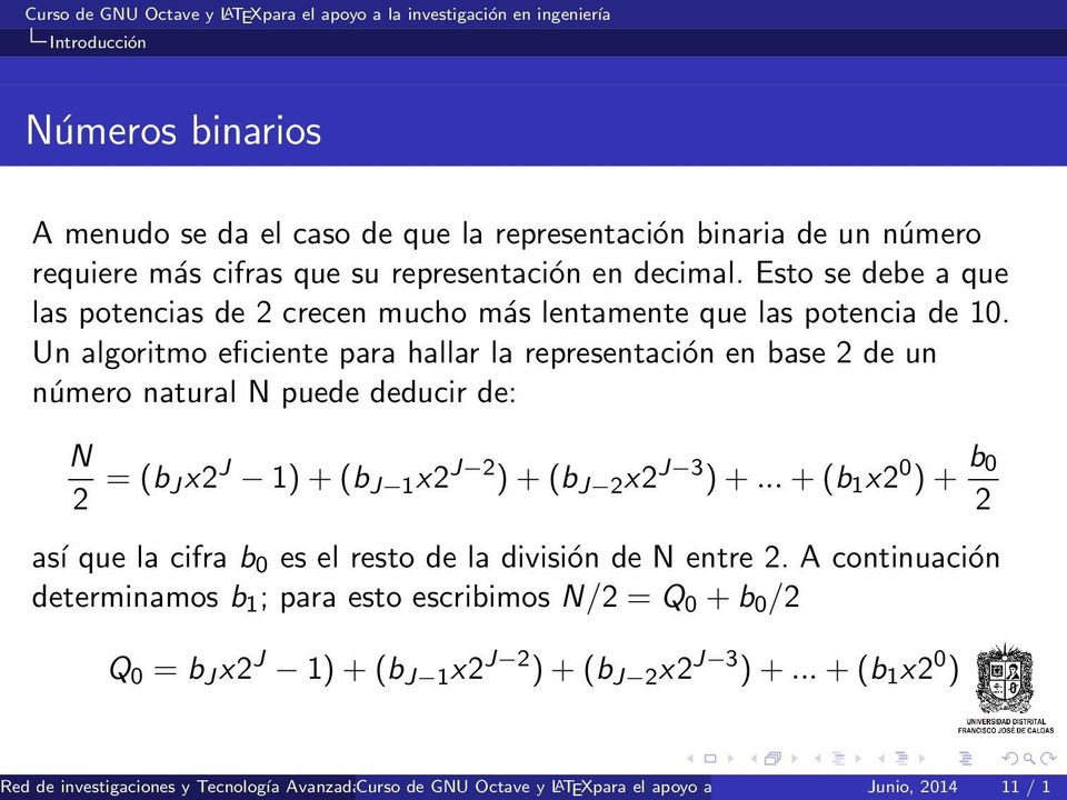 Un algoritmo eficiente para hallar la representación en base 2 de un número natural N puede deducir de: N 2 = (b Jx2 J 1) + (b J 1 x2 J 2 ) + (b J 2 x2 J 3 ) +.