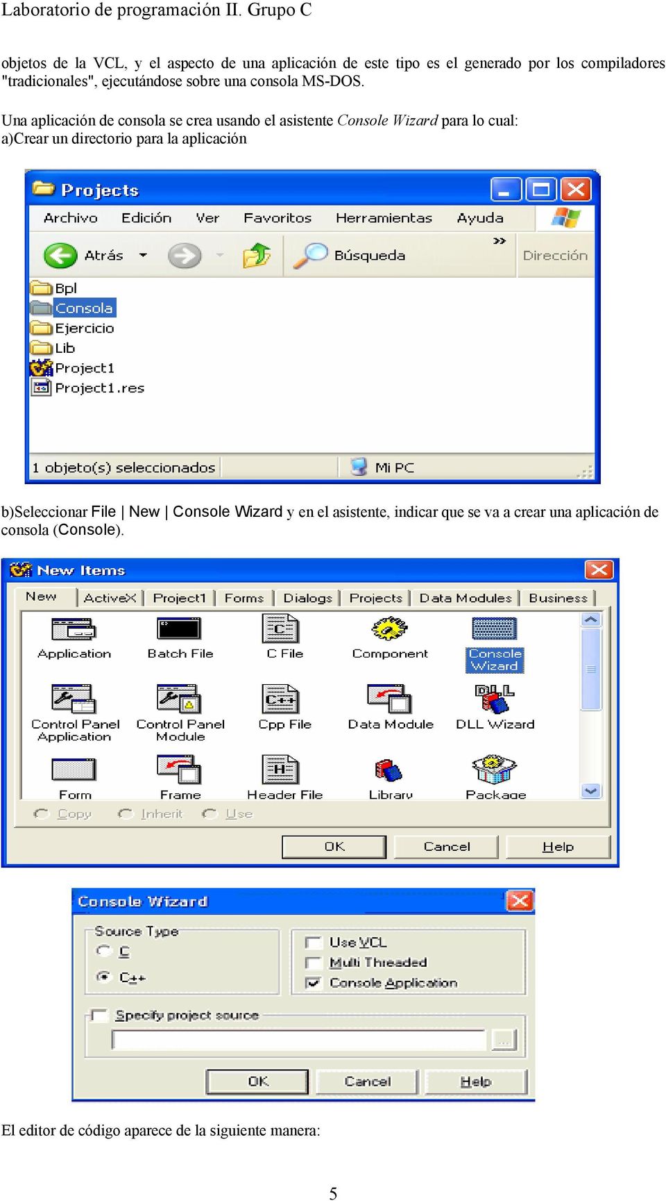 Una aplicación de consola se crea usando el asistente Console Wizard para lo cual: a)crear un directorio para la