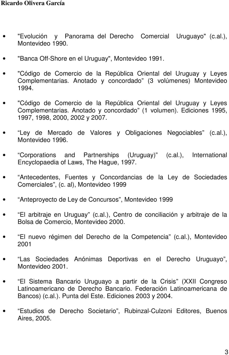 "Código de Comercio de la República Oriental del Uruguay y Leyes Complementarias. Anotado y concordado (1 volumen). Ediciones 1995, 1997, 1998, 2000, 2002 y 2007.