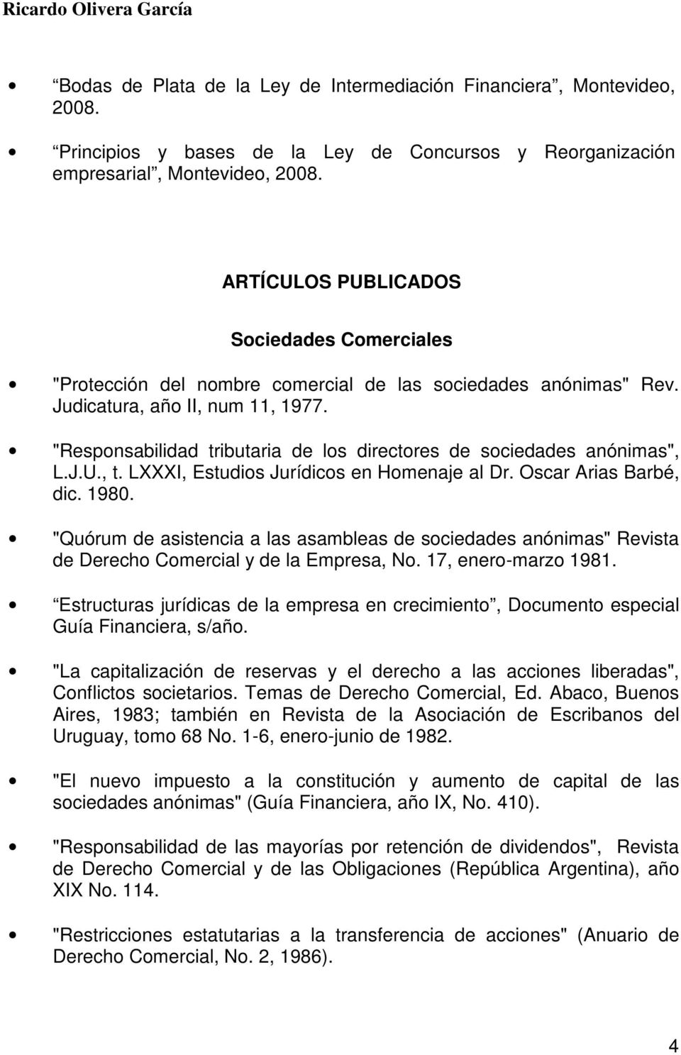 "Responsabilidad tributaria de los directores de sociedades anónimas", L.J.U., t. LXXXI, Estudios Jurídicos en Homenaje al Dr. Oscar Arias Barbé, dic. 1980.