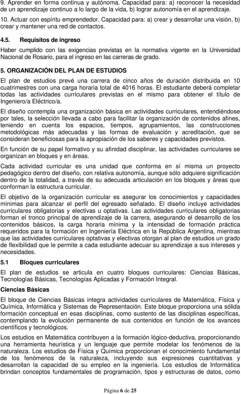 Requisitos de ingreso Haber cumplido con las exigencias previstas en la normativa vigente en la Universidad Nacional de Rosario, para el ingreso en las carreras de grado. 5.