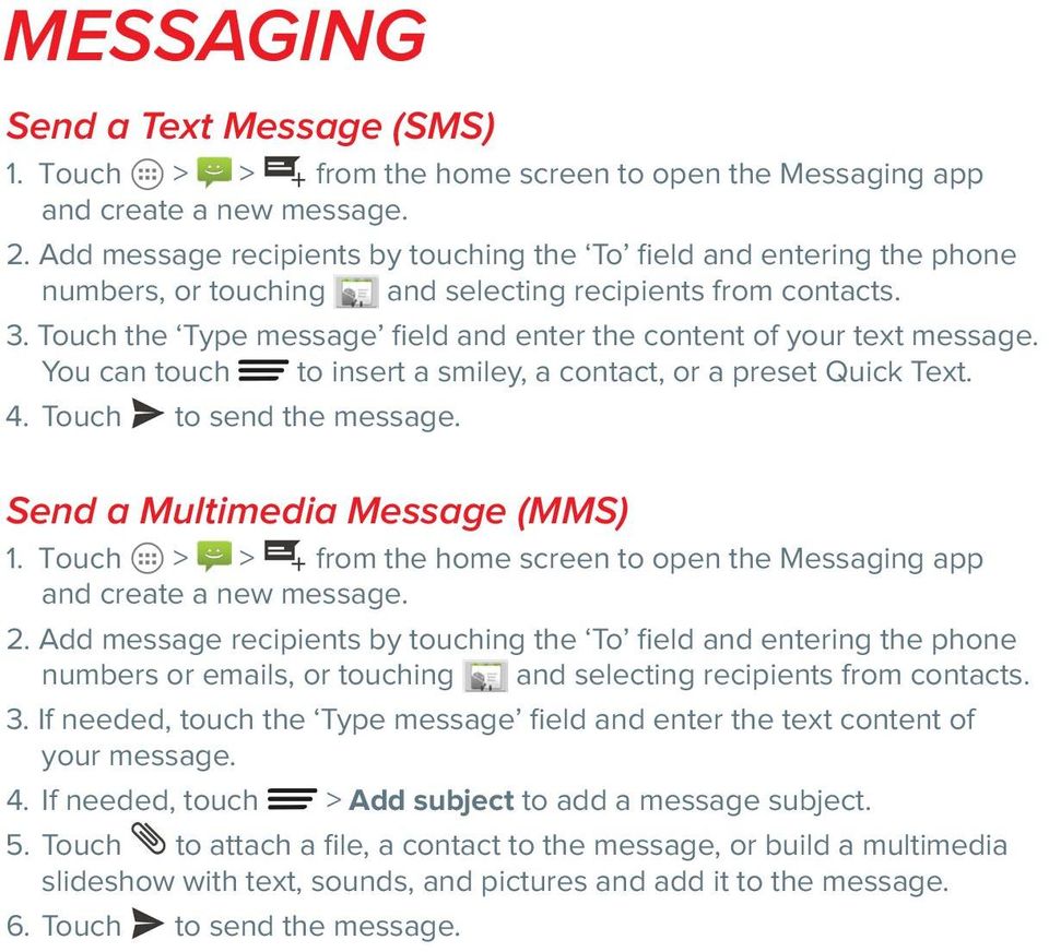 Touch the Type message field and enter the content of your text message. You can touch to insert a smiley, a contact, or a preset Quick Text. 4. Touch to send the message.