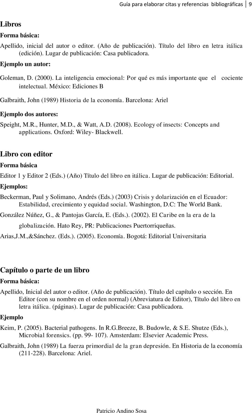 México: Ediciones B Galbraith, John (1989) Historia de la economía. Barcelona: Ariel Ejemplo dos autores: Speight, M.R., Hunter, M.D., & Watt, A.D. (2008).